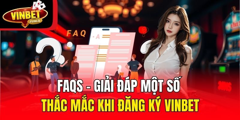 FAQs - Giải đáp một số thắc mắc khi đăng ký Vinbet
