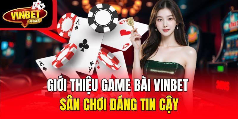 Giới thiệu game bài Vinbet - Sân chơi đáng tin cậy