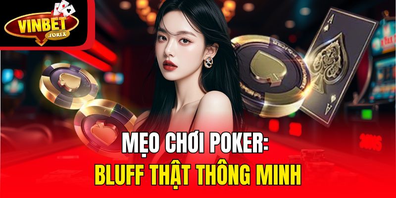 Mẹo chơi Poker: Bluff thật thông minh