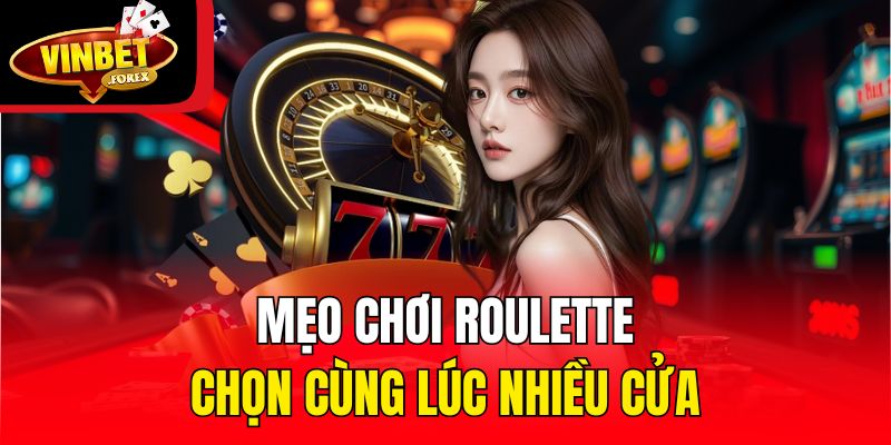 Mẹo chơi Roulette: Chọn cùng lúc nhiều cửa