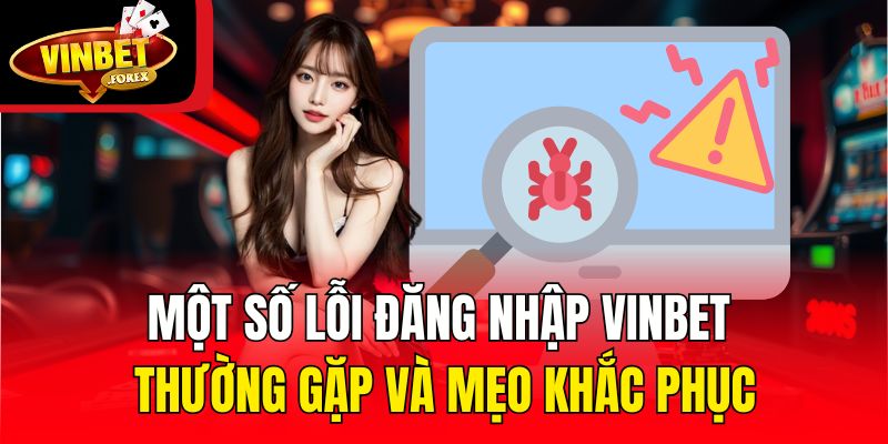 Một số lỗi đăng nhập Vinbet thường gặp và mẹo khắc phục