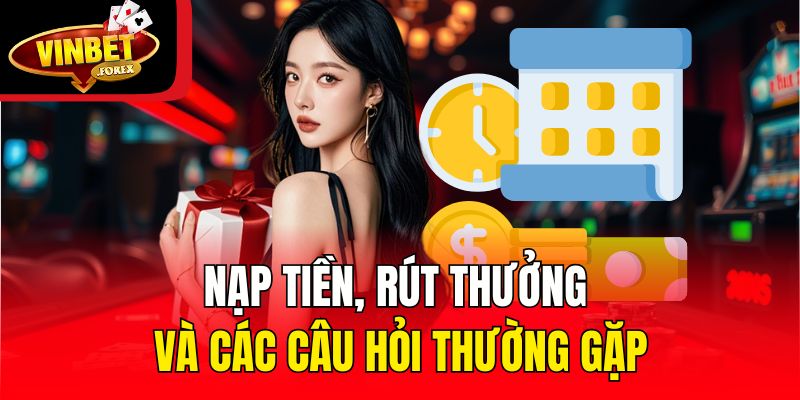Nạp tiền, rút thưởng và các câu hỏi thường gặp