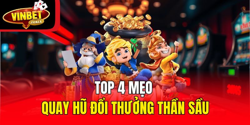 Top 4 mẹo quay hũ đổi thưởng thần sầu