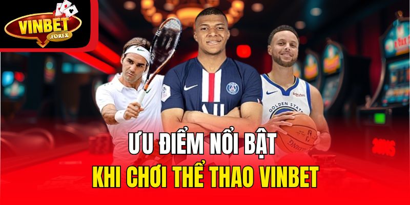 Ưu điểm nổi bật khi chơi thể thao Vinbet